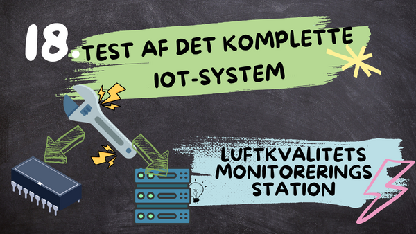 Test af det komplette IoT-system - Serie om Luftkvalitets monitoreringsstation, Afsnit 18