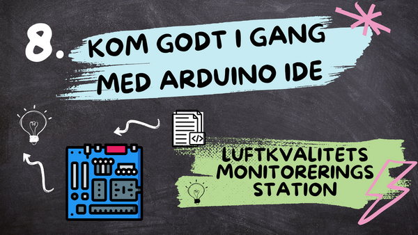 Kom godt i gang med Arduino IDE - Serie om Luftkvalitets monitoreringsstation, Afsnit 8